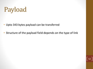 Payload
• Upto 343 bytes payload can be transferred
• Structure of the payload field depends on the type of link
52
 