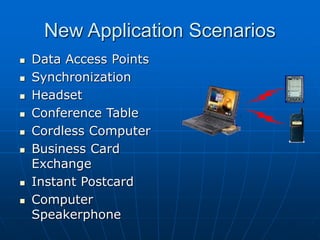 New Application Scenarios
 Data Access Points
 Synchronization
 Headset
 Conference Table
 Cordless Computer
 Business Card
Exchange
 Instant Postcard
 Computer
Speakerphone
 