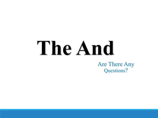 The And
Are There Any
Questions?
 