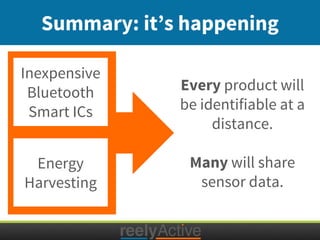 Summary: it’s happening
Inexpensive
Bluetooth
Smart ICs
Energy
Harvesting
Every product will
be identifiable at a
distance.
Many will share
sensor data.
 