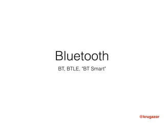 Bluetooth
BT, BTLE, "BT Smart"

@krugazor

 