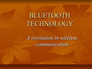 11
BLUETOOTHBLUETOOTH
TECHNOLOGYTECHNOLOGY
A revolution in wirelessA revolution in wireless
communicationcommunication
 