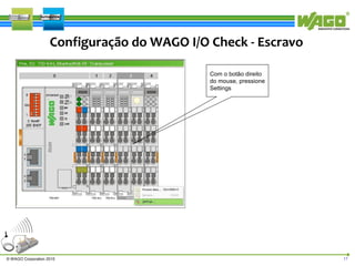 Configuração do WAGO I/O Check - Escravo
Com o botão direito
do mouse, pressione
Settings

© WAGO Corporation 2010

17

 