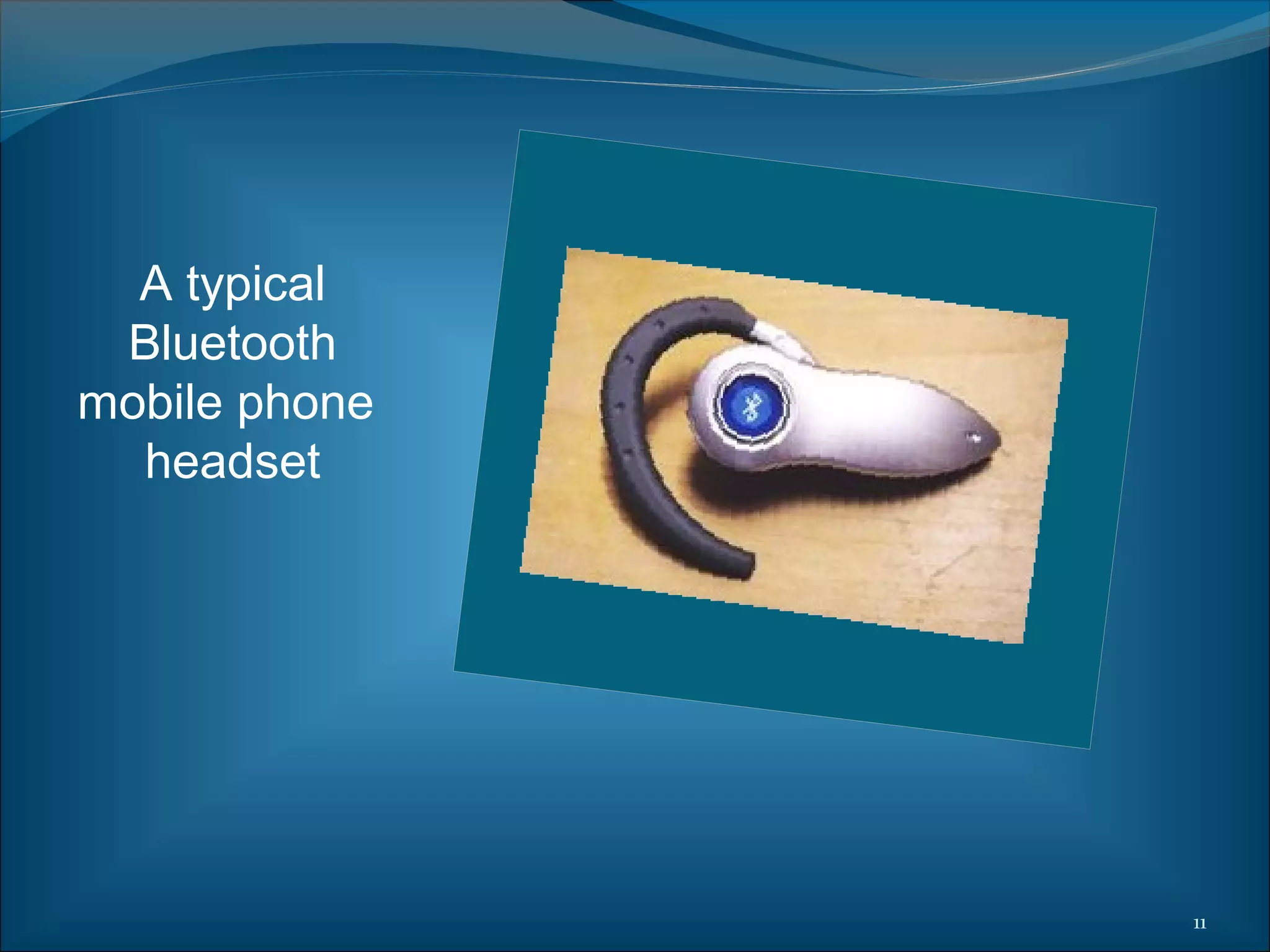 A typical
 Bluetooth
mobile phone
  headset




               11
 