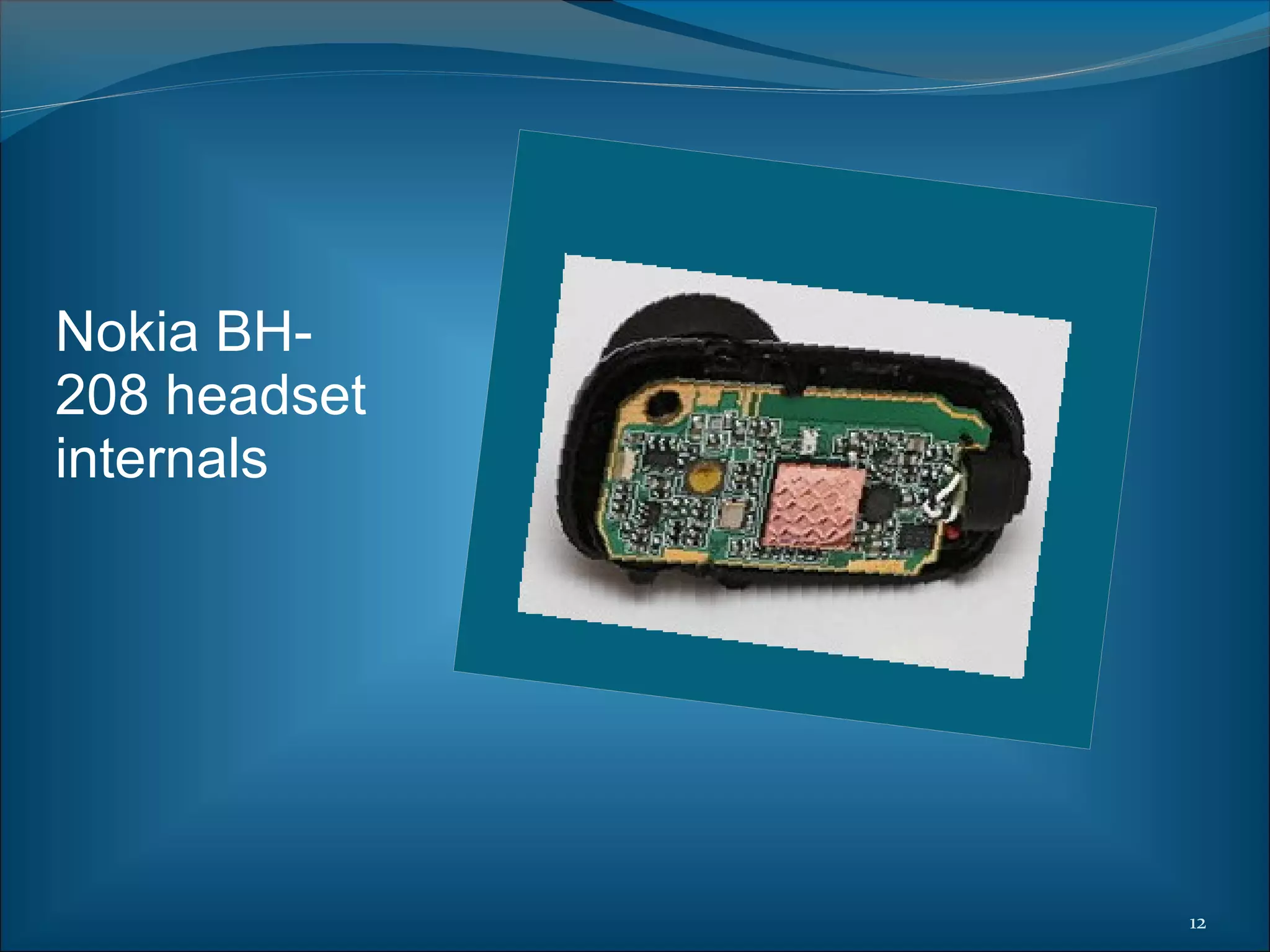 Nokia BH-
208 headset
internals




              12
 