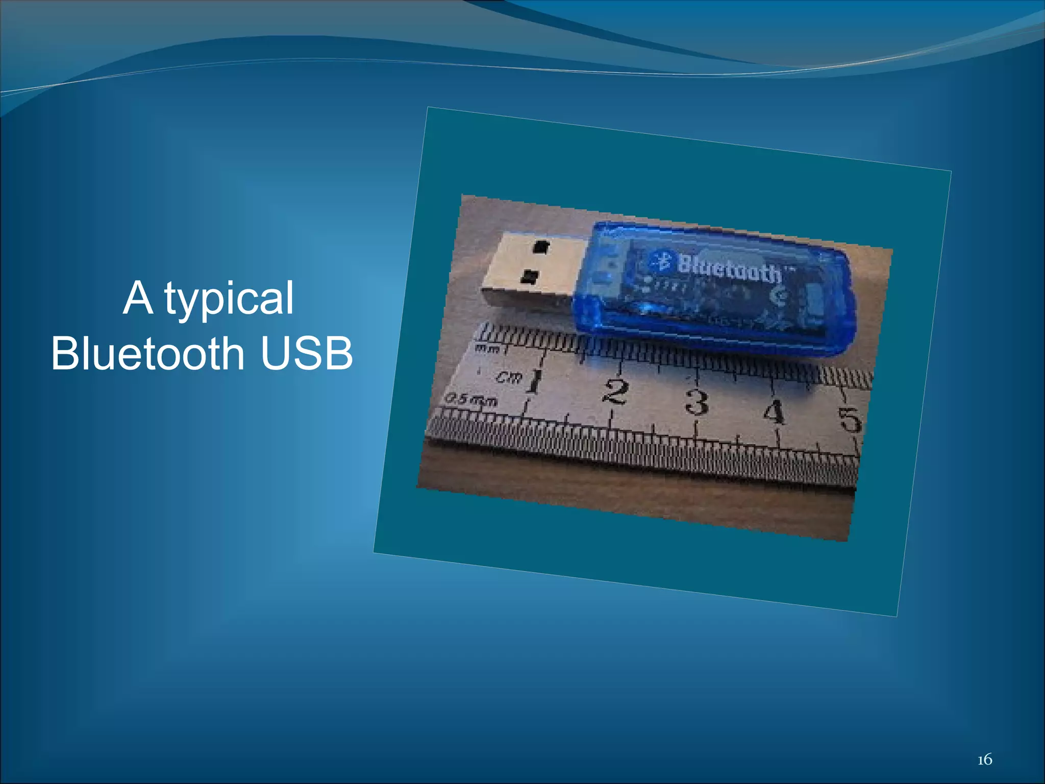 A typical
Bluetooth USB




                16
 