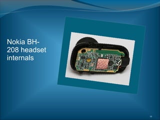 Nokia BH-
208 headset
internals




              12
 