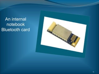 An internal
  notebook
Bluetooth card




                 15
 