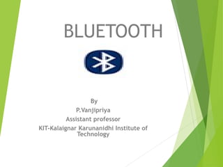 BLUETOOTH
By
P.Vanjipriya
Assistant professor
KIT-Kalaignar Karunanidhi Institute of
Technology
1
 