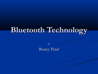 Bluetooth TechnologyBluetooth Technology
ByBy
Boney PatelBoney Patel
 