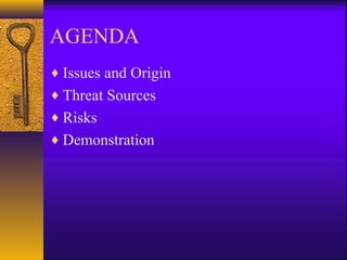 AGENDA
♦ Issues and Origin
♦ Threat Sources
♦ Risks
♦ Demonstration
 