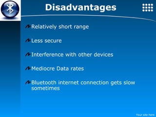 Disadvantages   Relatively short range Less secure Interference with other devices Mediocre Data rates Bluetooth internet connection gets slow sometimes 