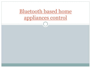 Bluetooth based home
appliances control
 