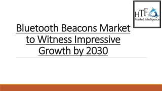 Bluetooth Beacons Market
to Witness Impressive
Growth by 2030
 