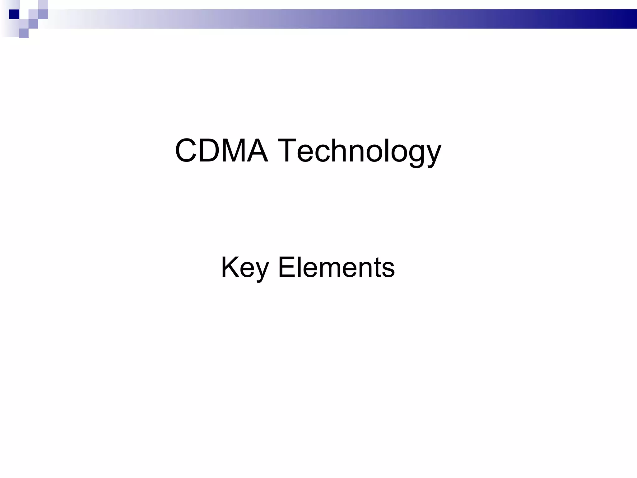CDMA Technology


  Key Elements
 