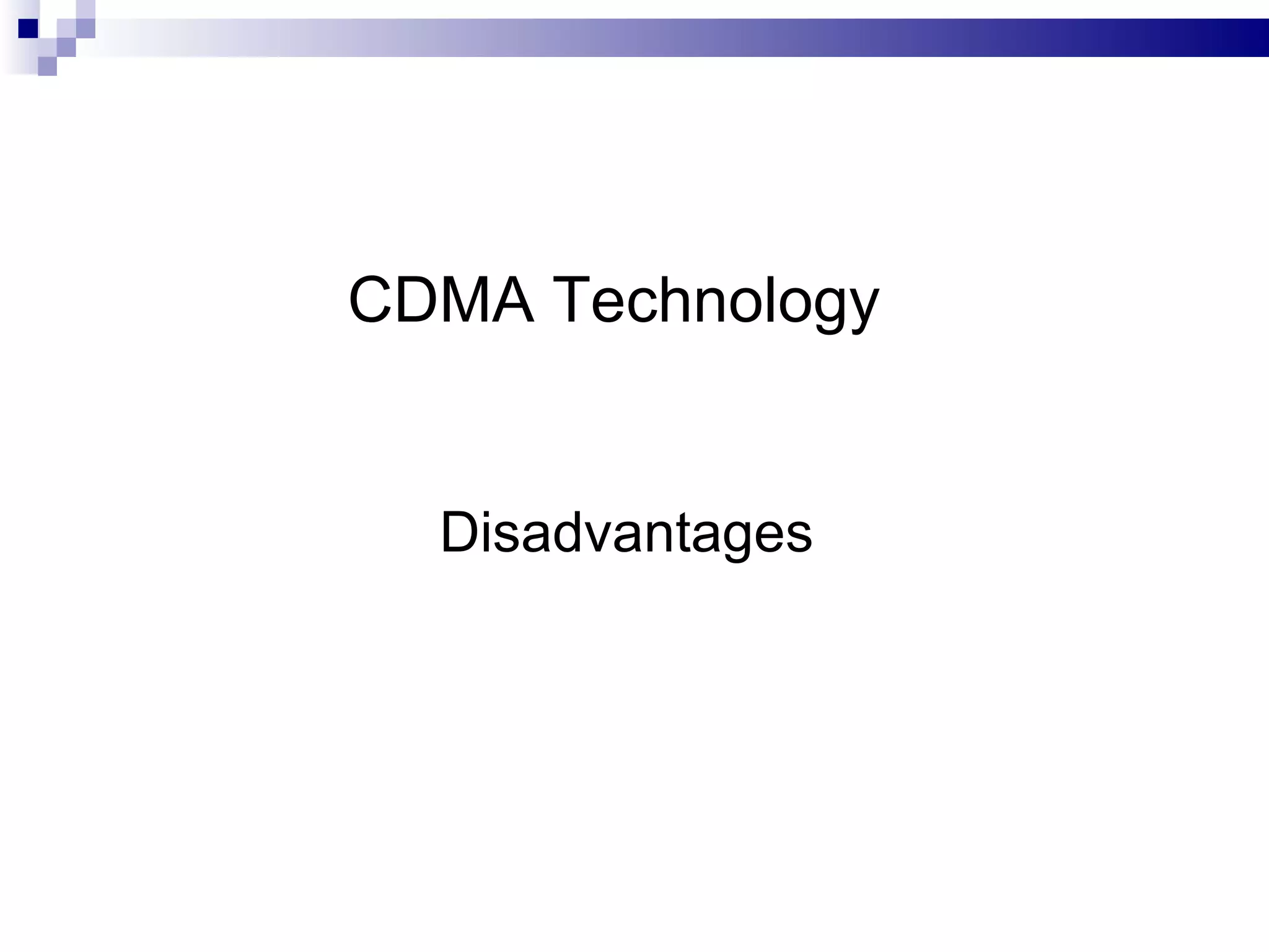 CDMA Technology


  Disadvantages
 
