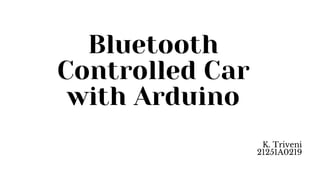 Bluetooth
Controlled Car
with Arduino
K. Triveni
21251A0219
 