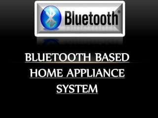 BLUETOOTH BASED
HOME APPLIANCE
SYSTEM
 