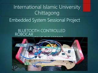 Embedded System Sessional Project
BLUETOOTH CONTROLLED
ROBOCAR
USING PIC 16F887
 