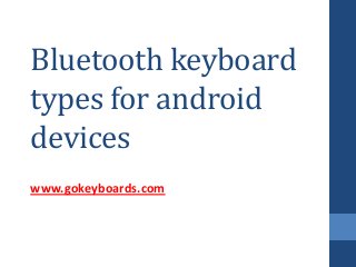 Bluetooth keyboard
types for android
devices
www.gokeyboards.com

 