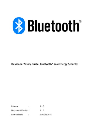 Developer Study Guide: Bluetooth® Low Energy Security
Release : 1.1.3
Document Version : 1.1.3
Last updated : 5th July 2021
 
