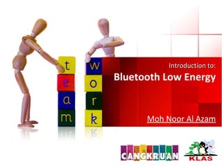 Introduction to:Introduction to:
Bluetooth Low Energy
Moh Noor Al Azam
 