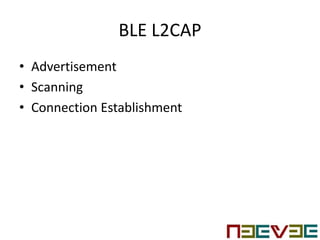 BLE L2CAP
• Advertisement
• Scanning
• Connection Establishment
 