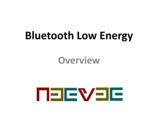 Bluetooth Low Energy
Overview
 