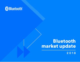 Bluetooth
market update
2 0 1 8
 