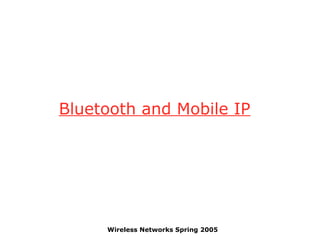 Bluetooth and Mobile IP

Wireless Networks Spring 2005

 