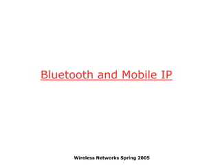 Wireless Networks Spring 2005
Bluetooth and Mobile IP
 
