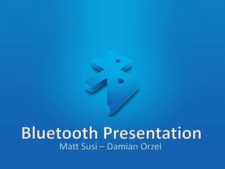Bluetooth Presentation Matt Susi – Damian Orzel 