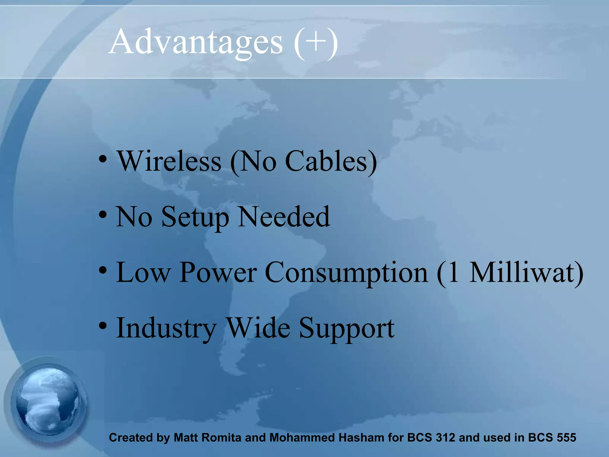 Advantages (+) Wireless (No Cables) No Setup Needed Low Power Consumption (1 Milliwat) Industry Wide Support 