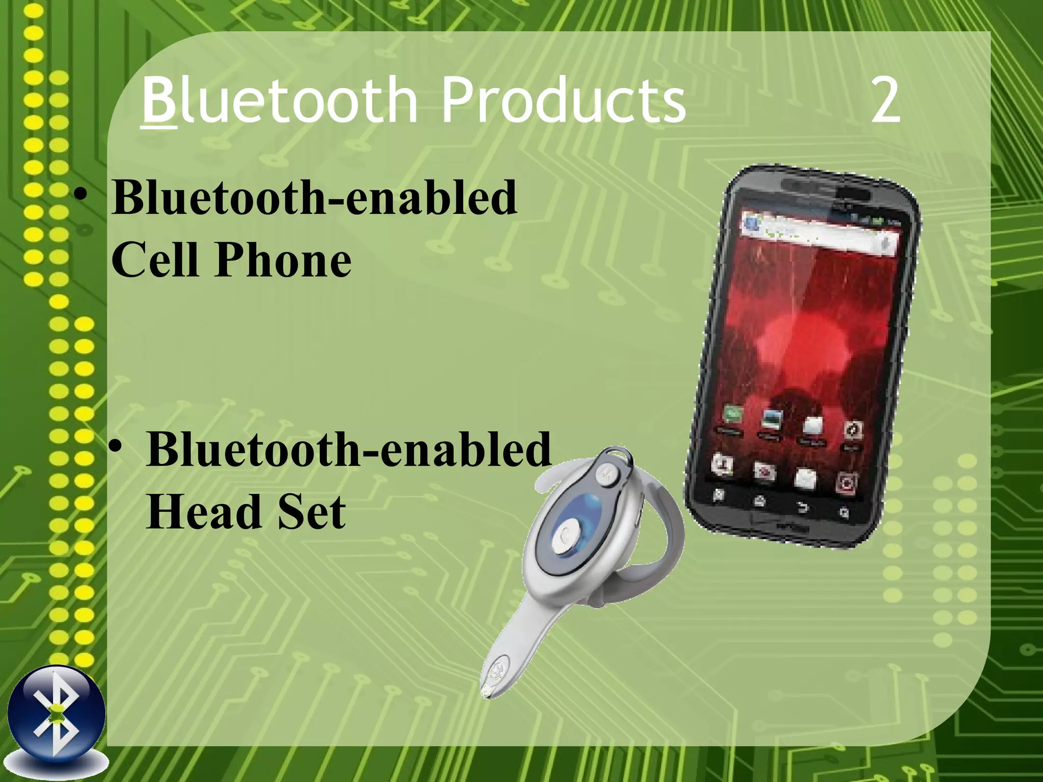 B luetooth Products 2 Bluetooth-enabled Cell Phone Bluetooth-enabled Head Set 