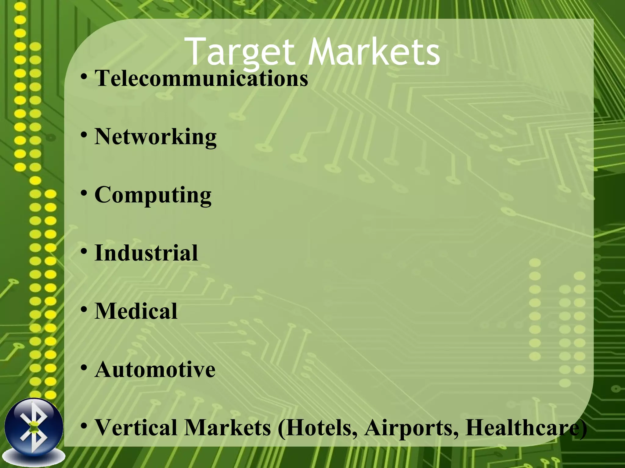 Target Markets Telecommunications  Networking  Computing  Industrial Medical Automotive Vertical Markets (Hotels, Airports, Healthcare) 