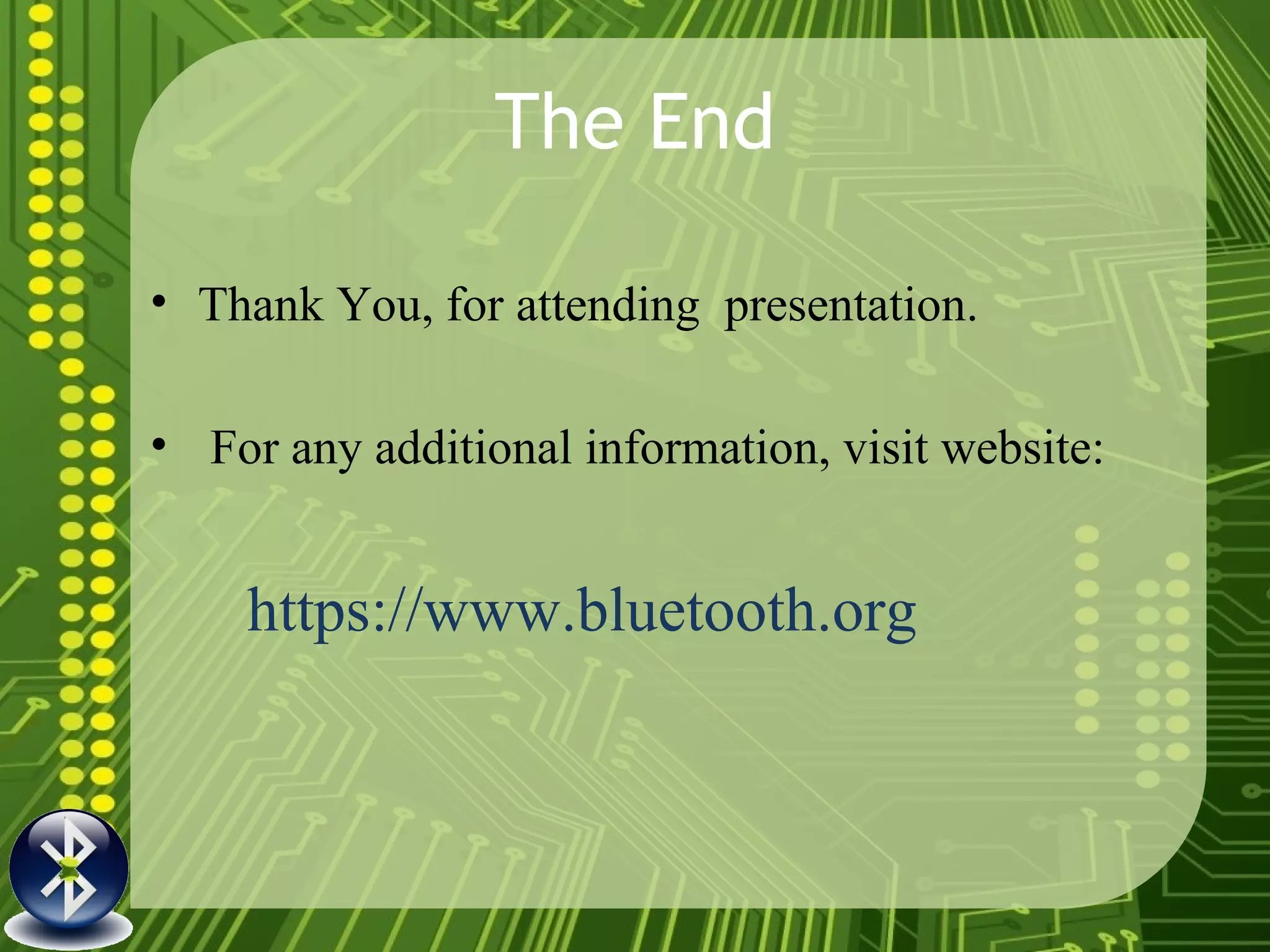 The End Thank You, for attending  presentation. For any additional information, visit website: https://www.bluetooth.org 