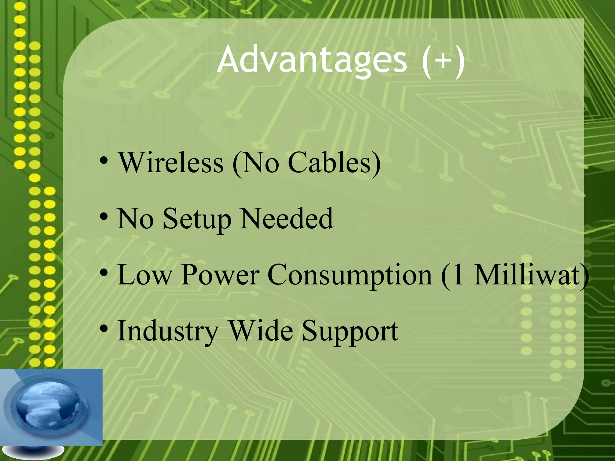 Advantages (+) Wireless (No Cables) No Setup Needed Low Power Consumption (1 Milliwat) Industry Wide Support 