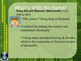 What’s With the Name? King Harald Blatand (Bluetooth)  (A.D. 940 to 985)   ,[object Object],[object Object],[object Object]