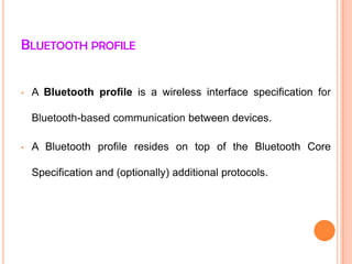 Bluetooth profileA Bluetooth profile is a wireless interface specification for Bluetooth-based communication between devices. 