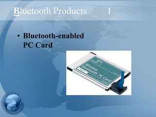 Bluetooth Products 1
• Bluetooth-enabled
PC Card
 
