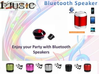 Enjoy your Party with Bluetooth 
Speakers 
 