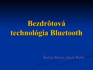 Bezdrôtová technológia Bluetooth Štefan Baran, Jakub Babic 