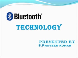 Technology
Presented by
S.Praveen kumar
 