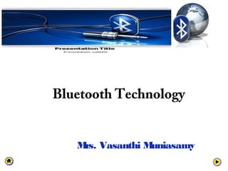Bluetooth Technology
M Vasanthi M
rs.
uniasamy

 