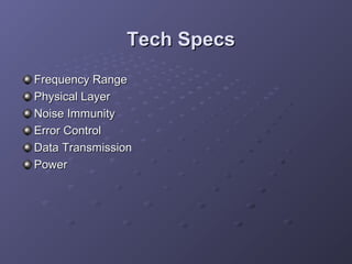 Tech Specs
Frequency Range
Physical Layer
Noise Immunity
Error Control
Data Transmission
Power

 