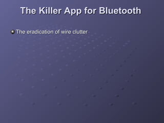 The Killer App for Bluetooth
The eradication of wire clutter

 