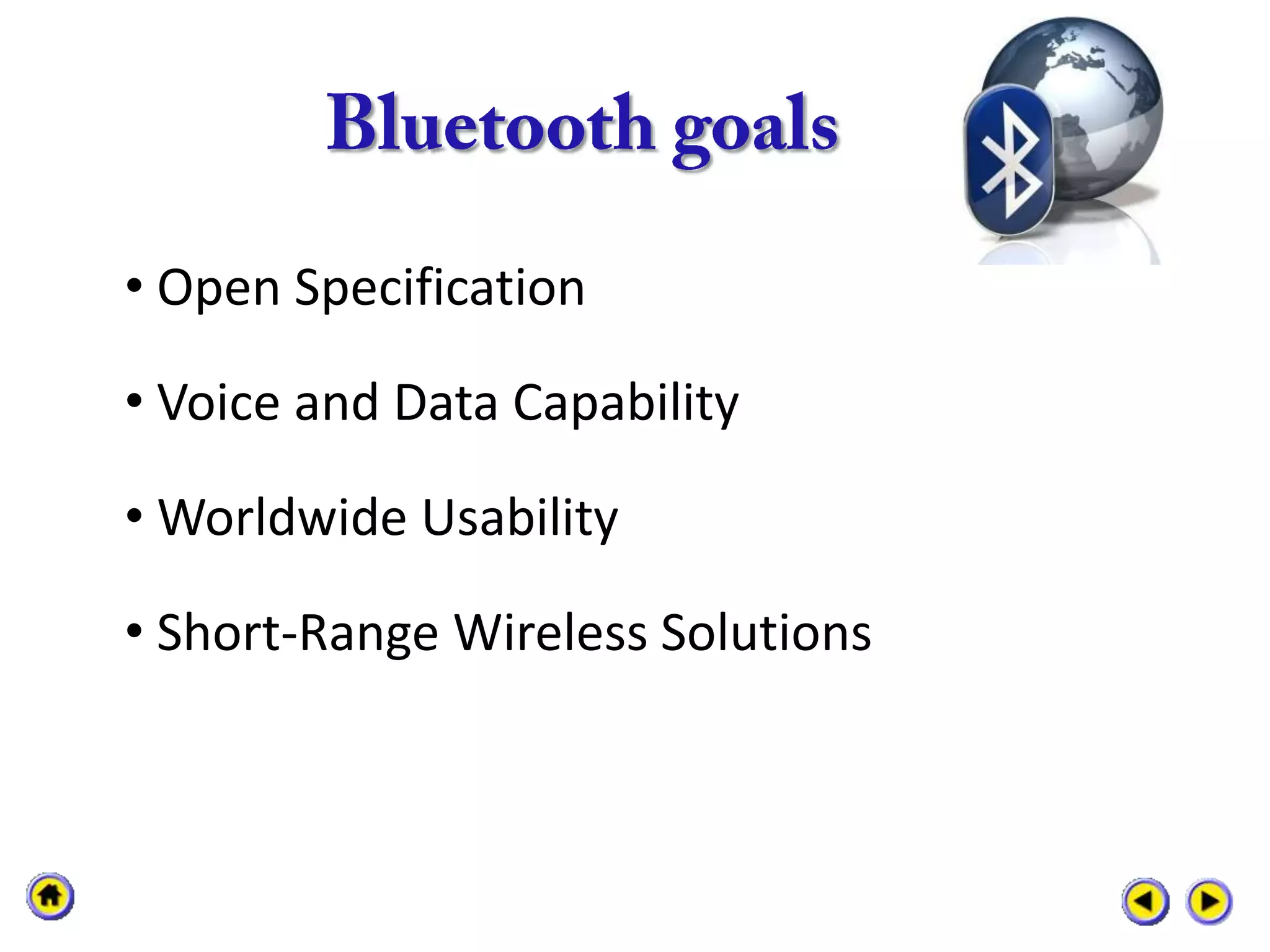 • Open Specification

• Voice and Data Capability

• Worldwide Usability

• Short-Range Wireless Solutions
 