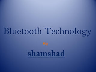 By
shamshad
Bluetooth Technology
 