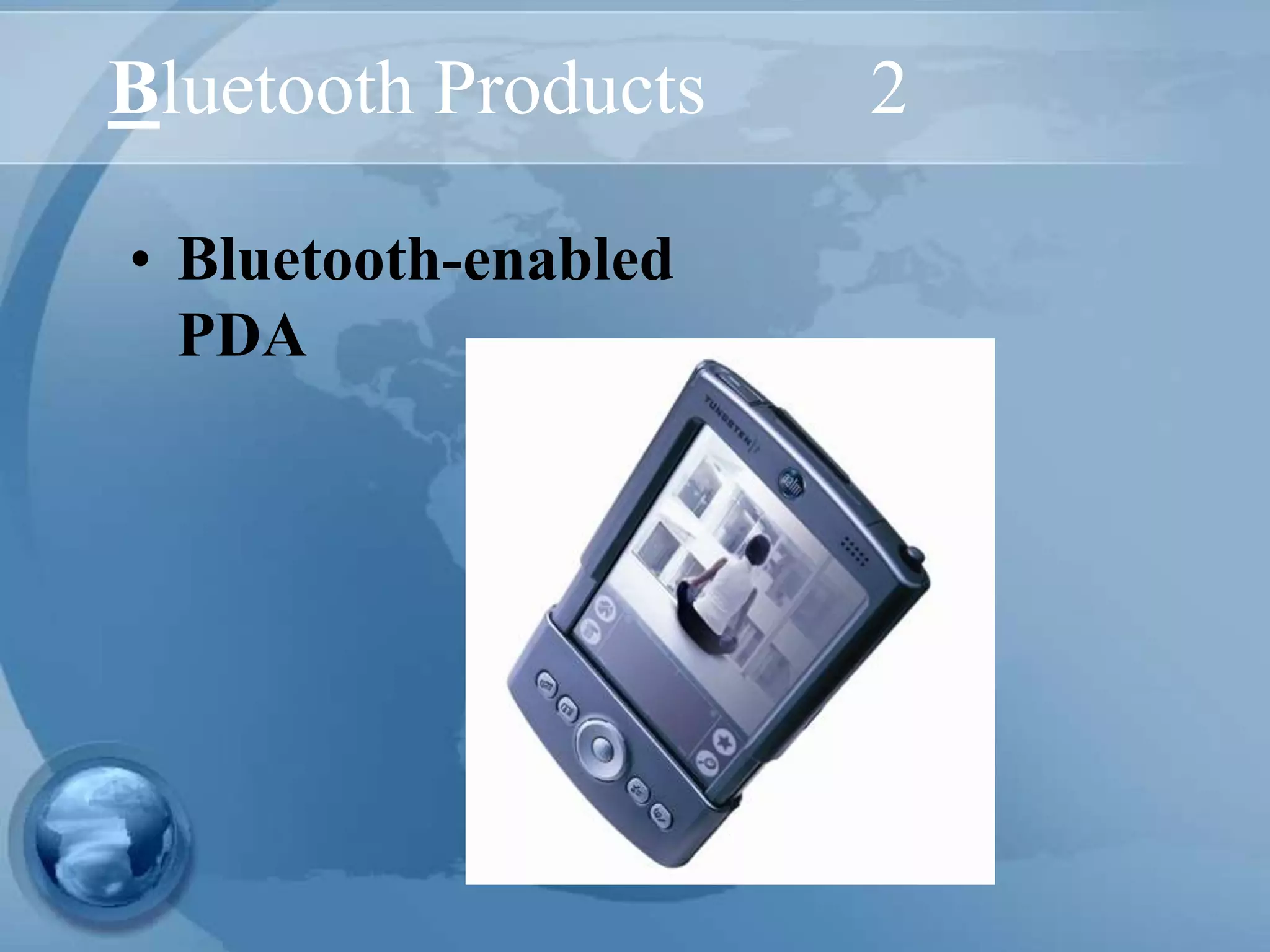 Bluetooth Products 2
• Bluetooth-enabled
PDA
 