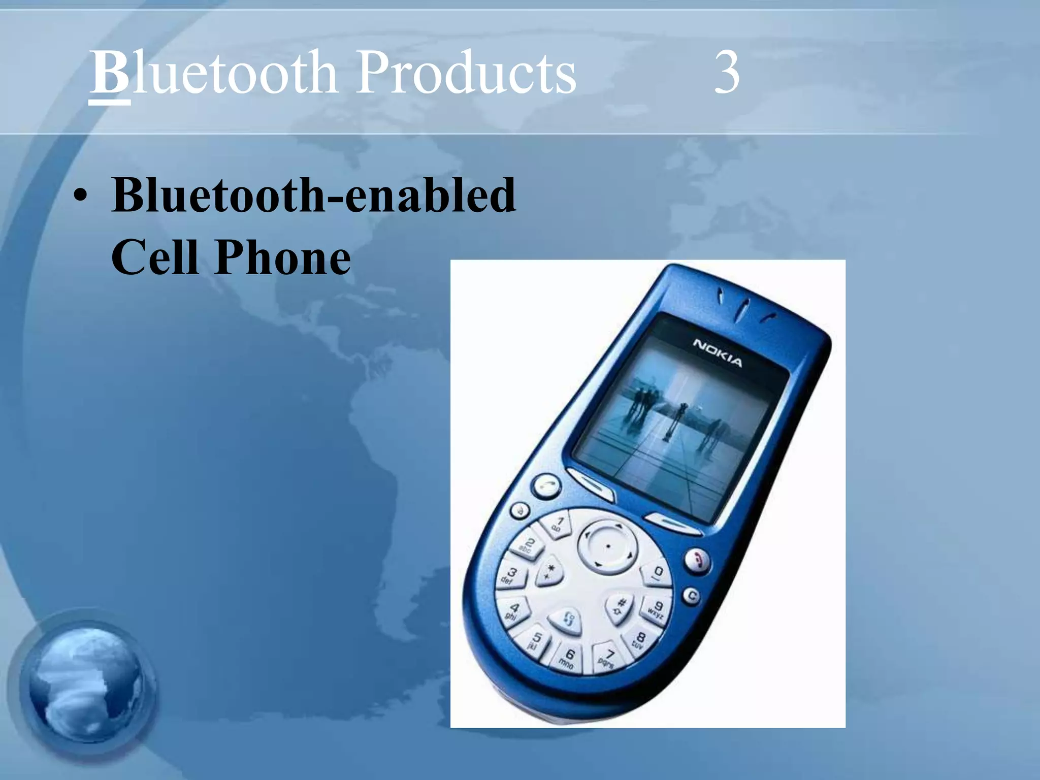 Bluetooth Products 3
• Bluetooth-enabled
Cell Phone
 